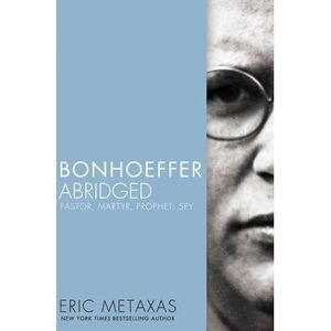 Bonhoeffer Abridged: Pastor, Martyr, Prophet, Spy -- Eric Metaxas
